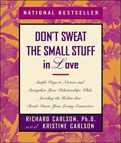 Don't sweat the small stuff in love : simple ways to nurture and strengthen your relationships wh...