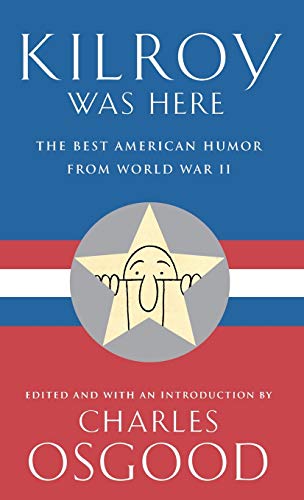 Kilroy Was Here : The Best American Humor from World War II