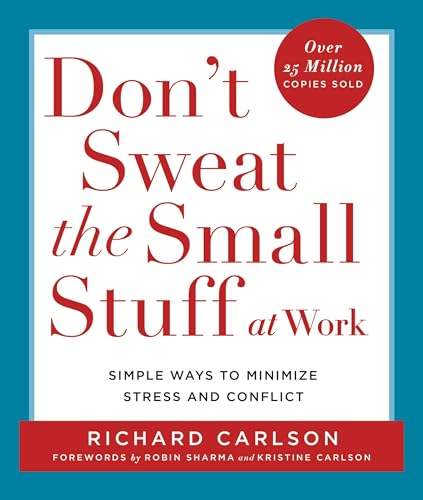 Dont Sweat the Small Stuff at Work : Simple Ways to Minimize Stress and Conflict While Bringing O...