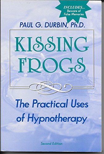 Kissing Frogs: Practical Uses of Hypnotherapy. 2nd Ed