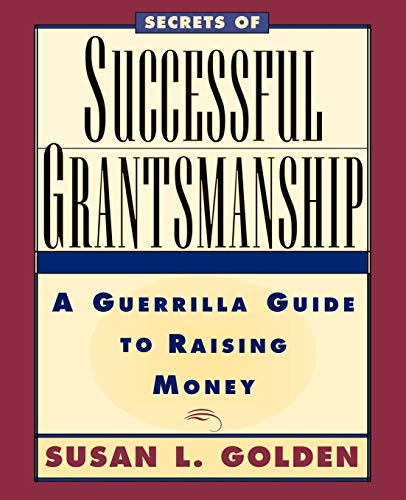 Secrets of Successful Grantsmanship: A Guerrilla Guide to Raising Money