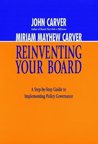 Reinventing Your Board: A Step-By-Step Guide to Implementing Policy Governance
