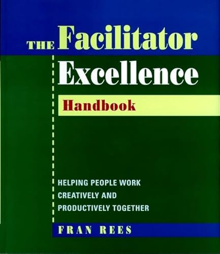 Facilitator Excellence, Handbook: Helping People Work Creatively and Productively Together
Facilitator Excellence, Handbook: Helping People Work Creatively and Productively Together