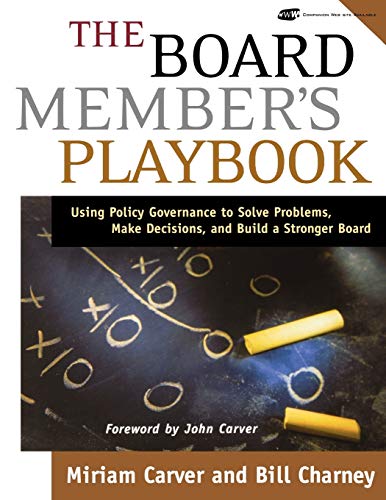 The Board Members Playbook: Using Policy Governance to Solve Problems, Make Decisions, and Build a Stronger Board
The Board Members Playbook: Using Policy Governance to Solve Problems, Make Decisions, and Build a Stronger Board