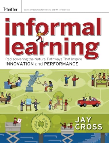 Informal Learning: Rediscovering the Natural Pathways That Inspire Innovation and Performance
Informal Learning: Rediscovering the Natural Pathways That Inspire Innovation and Performance