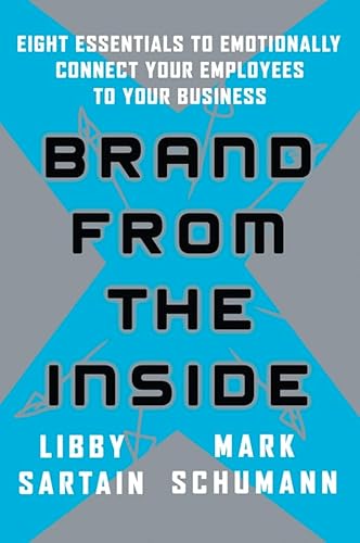 Brand from the Inside: Eight Essentials to Emotionally Connect Your Employees to Your Business