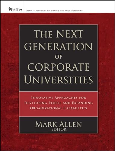 The Next Generation of Corporate Universities: Innovative Approaches for Developing People and Ex...