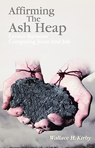 Affirming The Ash Heap: Lenten Sermons Comparing Jesus and Job (Signed Copy)