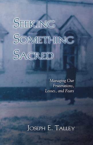 Seeking Something Sacred: Managing Our Frustrations, Losses, and Fears
