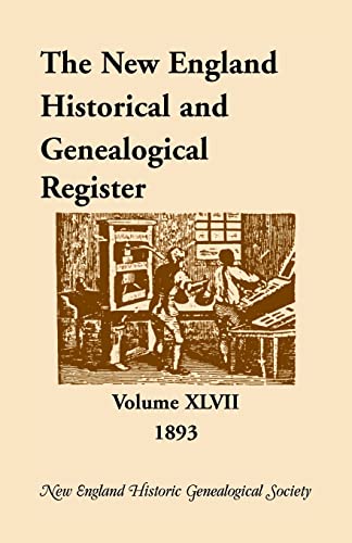 The New England Historical and Genealogical Register: 1893-Volume XLVII