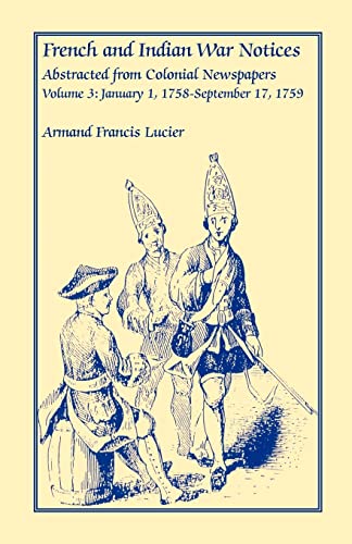 French and Indian War Notices Abstracted from Colonial Newspapers : January 1, 1758-September 17, 1759
French and Indian War Notices Abstracted from Colonial Newspapers : January 1, 1758-September 17, 1759
