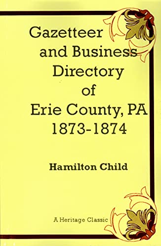 GAZETTEER AND BUSINESS DIRECTORY OF ERIE COUNTY, PA., FOR 1873-1874 (A HERITAGE CLASSIC)