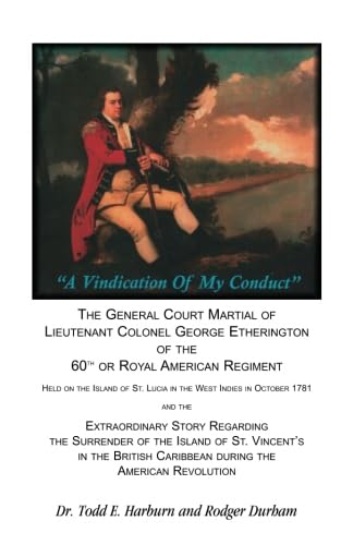 A Vindication of My Conduct: the Court Martial Trial of Lieutenant Colonel George Etherington
A Vindication of My Conduct: the Court Martial Trial of Lieutenant Colonel George Etherington