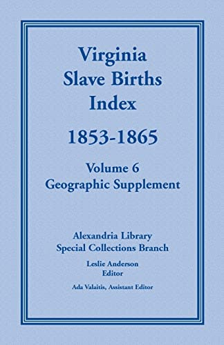 Virginia Slave Births Index, 1853-1865, Volume 6, Geographic Supplement