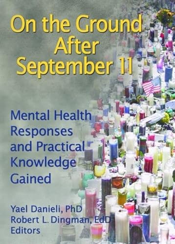 ON THE GROUND AFTER SEPTEMBER 11: MENTAL HEALH RSPONSES AND PRACTICAL KNOWLEDGE GAINED