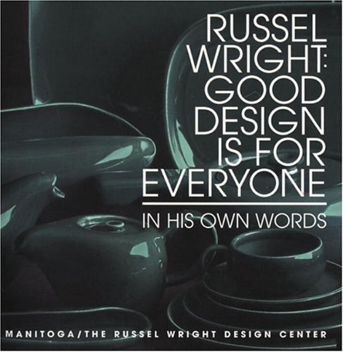 Russel Wright: Good Design Is for Everyone: In His Own Words