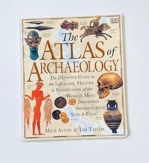 The Atlas of Archaeology: The Definitive Guide to the Location, History & Significance of the Wor...