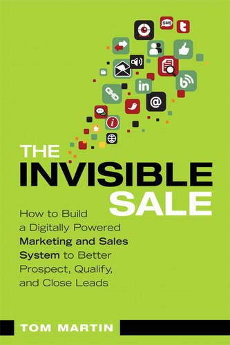 The Invisible Sale: How to Build a Digitally Powered Marketing and Sales System to Better Prospect, Qualify and Close Leads
The Invisible Sale: How to Build a Digitally Powered Marketing and Sales System to Better Prospect, Qualify and Close Leads