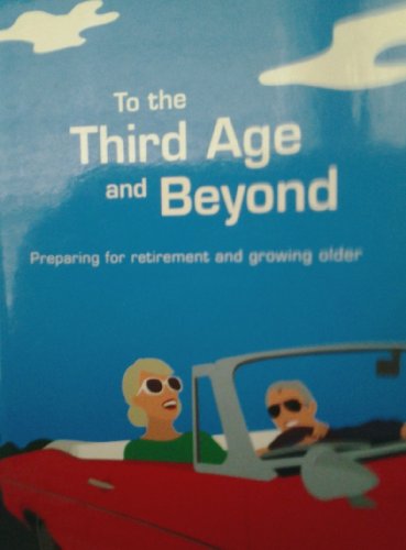 To the Third Age and Beyond: Preparing for Retirement and Growing Older.