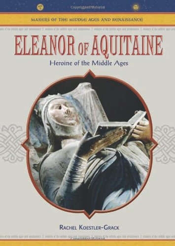 Eleanor of Aquitaine: Heroine of the Middle Ages (makers of the Middle Ages and Renaissance)