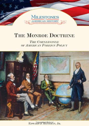 The Monroe Doctrine : The Cornerstone of American Foreign Policy