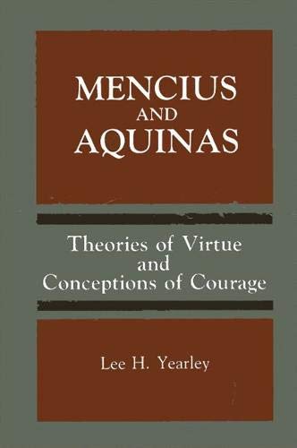 Mencius and Aquinas : Theories of Virtue and Conceptions of Courage