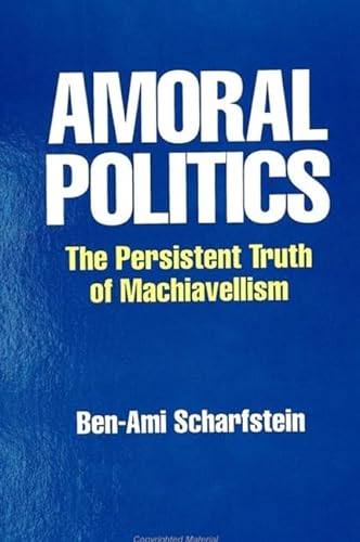 Amoral Politics: The Persistent Truth of Machiavellism (Persica;suny Ser.in Near Eastern St)