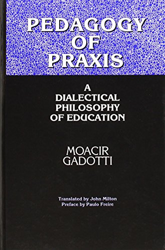 Pedagogy of Praxis: A Dialectical Philosophy of Education (SUNY Series, Teacher Empowerment and School Reform)
Pedagogy of Praxis: A Dialectical Philosophy of Education (SUNY Series, Teacher Empowerment and School Reform)