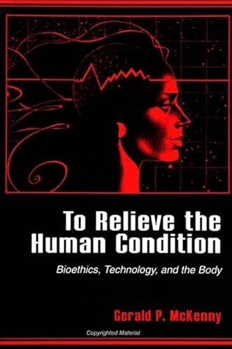 To Relieve the Human Condition: Bioethics, Technology, and the Body