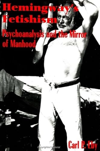 Hemingway's Fetishism: Psychoanalysis and the Mirror of Manhood (Suny Series in Psychoanalysis and Culture)
Hemingway's Fetishism: Psychoanalysis and the Mirror of Manhood (Suny Series in Psychoanalysis and Culture)