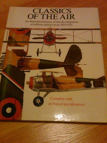 Classics of the Air - an illustrated hstory of the development of military planes from 1913 - 1935