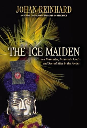 The Ice Maiden: Inca Mummies, Mountain Gods, And Sacred Sites In The Andes