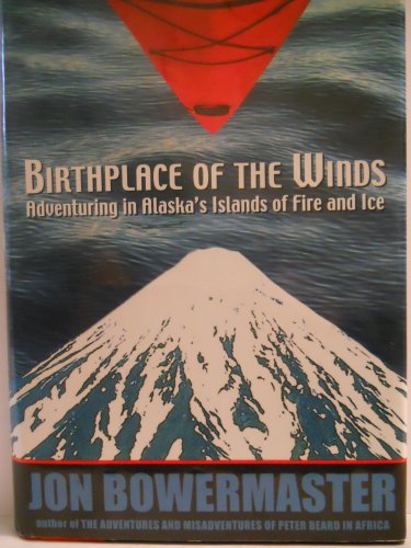 BIRTHPLACE OF THE WINDS; ADVENTURING IN ALASKA'S ISLANDS OF FIRE AND ICE