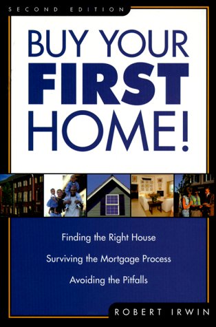 Buy Your First Home! : Finding the Right House - Surviving the Mortgage Process - Avoiding the Pi...
