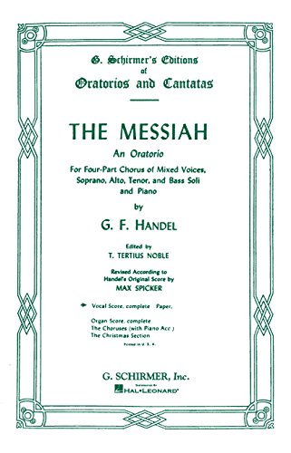 The Messiah: An Oratorio for Four-Part Chorus of Mixed Voices, Soprano, Alto, Tenor, and Bass Sol...