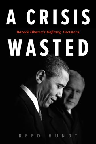 Crisis Wasted : Barack Obama's Defining Decisions