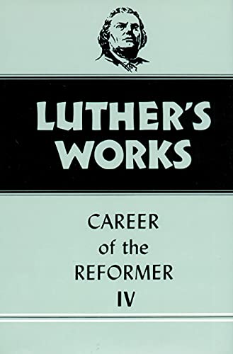 Luther's Works Volume 34: Career of the Reformer IV