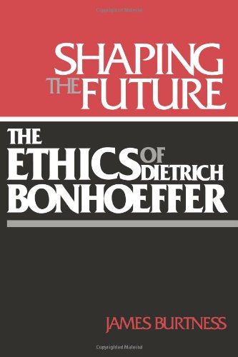 Shaping the Future: The Ethics of Dietrich Bonhoeffer