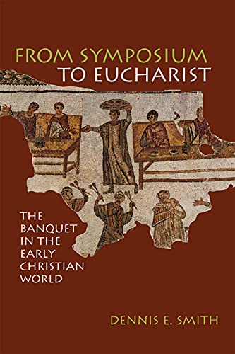 From Symposium to Eucharist: The Banquet in the Early Christian World