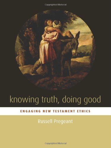 KNOWING TRUTH, DOING GOOD : Engaging New Testament Ethics