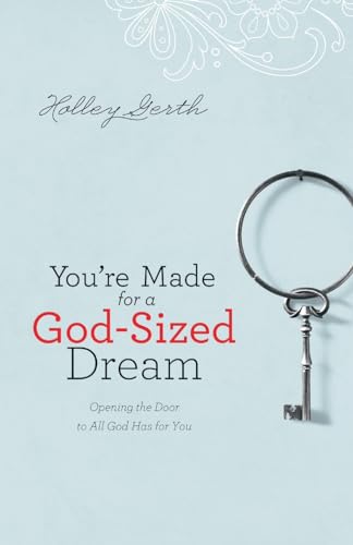 Youre Made for a God-Sized Dream: Opening the Door to All God Has for You