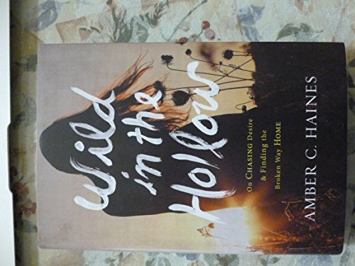 Wild in the Hollow: On Chasing Desire and Finding the Broken Way Home