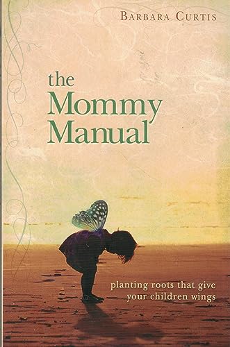 The Mommy Manual: Planting Roots That Give Your Children Wings
