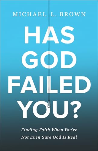Has God Failed You: Finding Faith When You're Not Even Sure God Is Real