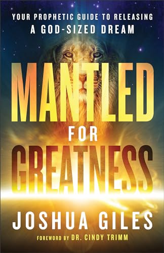 Mantled for Greatness : Your Prophetic Guide to Releasing a God-Sized Dream
