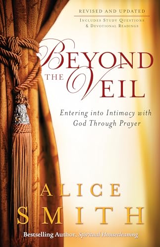 Beyond the Veil : Entering into Intimacy with God Through Prayer