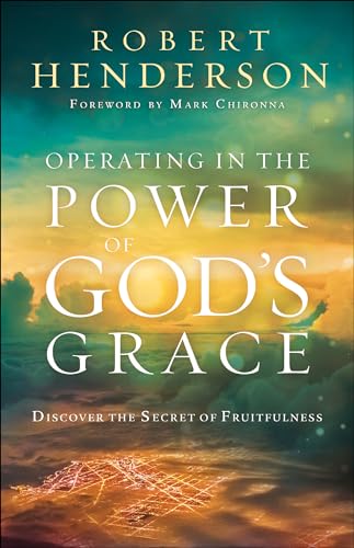 Operating in the Power of God's Grace : Discover the Secret of Fruitfulness