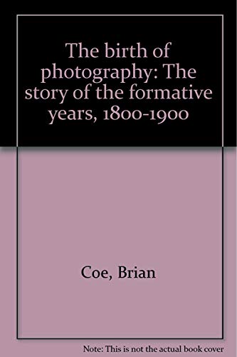 The Birth of Photography: The Story of the Formative Years 1800-1900