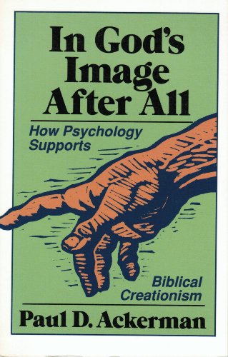 In His Image after All : How Psychology Supports Biblical Creationism