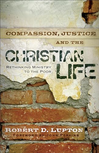 Compassion, Justice, and the Christian Life: Rethinking Ministry To The Poor